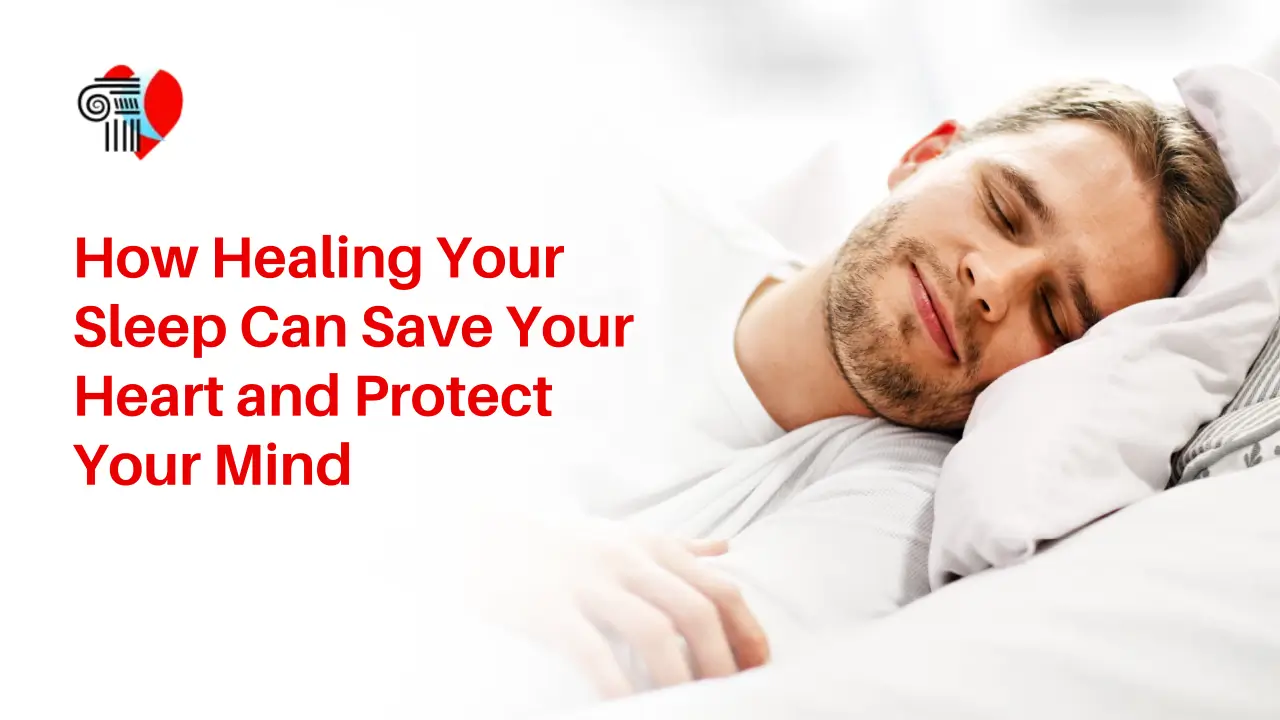 How Healing Your Sleep Can Save Your Heart and Protect Your Mind